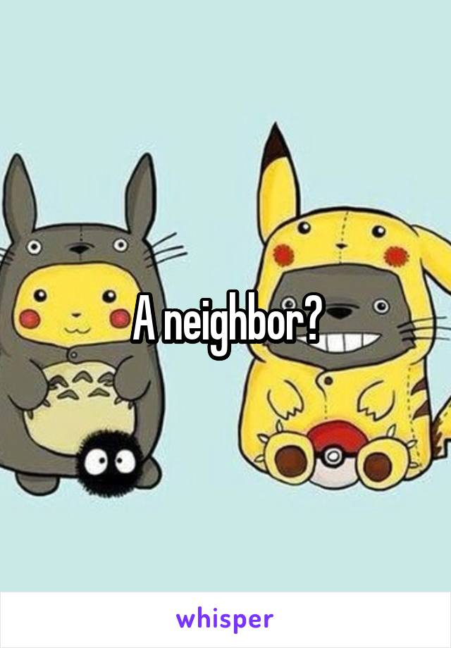 A neighbor?