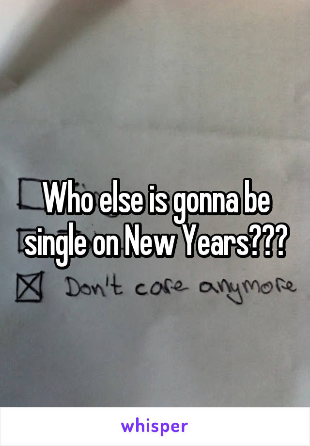 Who else is gonna be single on New Years???