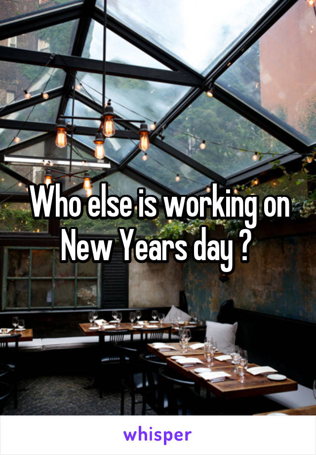 Who else is working on New Years day ? 