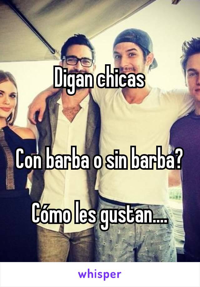 Digan chicas


Con barba o sin barba?

Cómo les gustan....