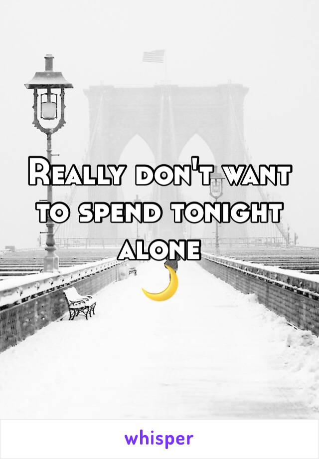 Really don't want to spend tonight alone
🌙 