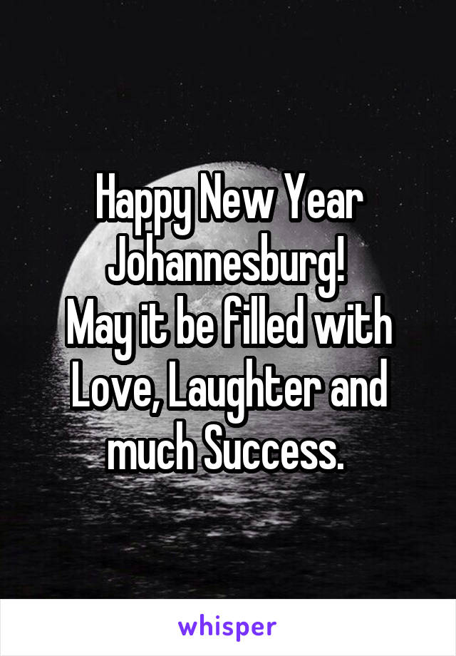 Happy New Year Johannesburg! 
May it be filled with Love, Laughter and much Success. 