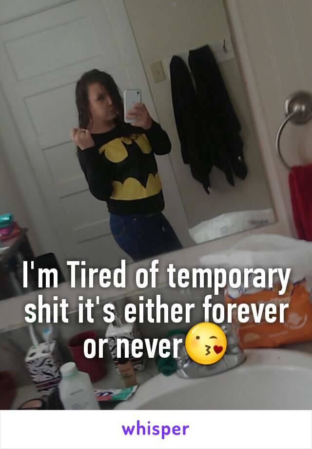 I'm Tired of temporary shit it's either forever or never😘