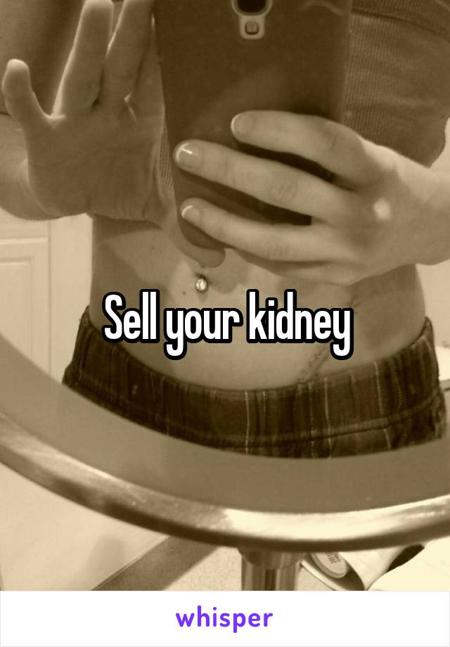 Sell your kidney