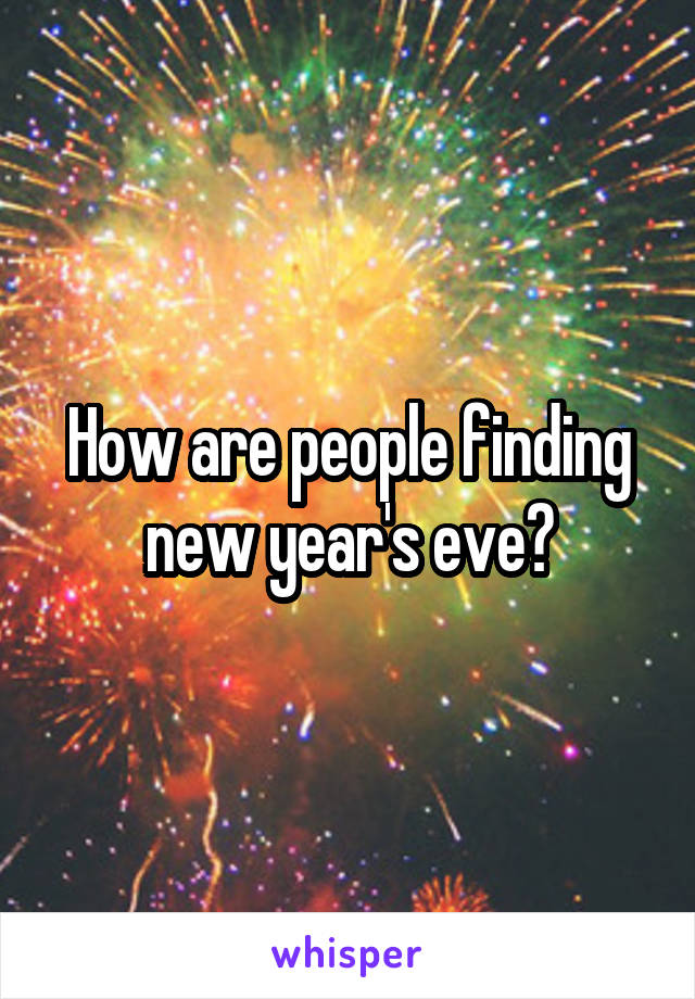 How are people finding new year's eve?