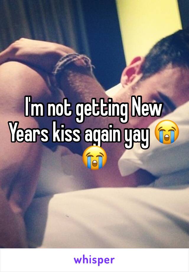 I'm not getting New Years kiss again yay 😭😭