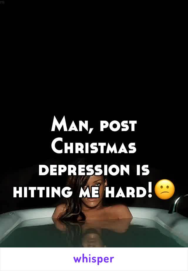 Man, post Christmas depression is hitting me hard!😕