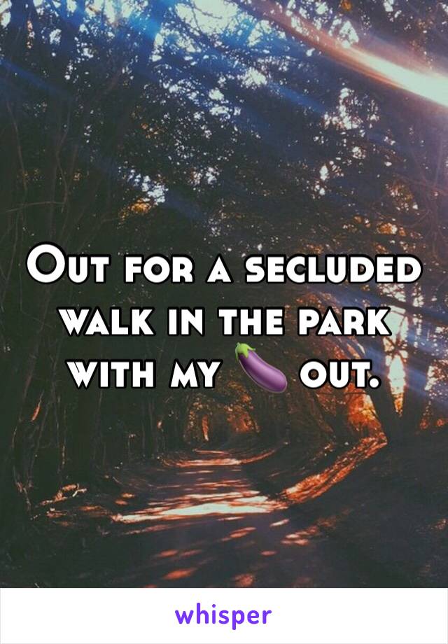 Out for a secluded walk in the park with my 🍆 out. 