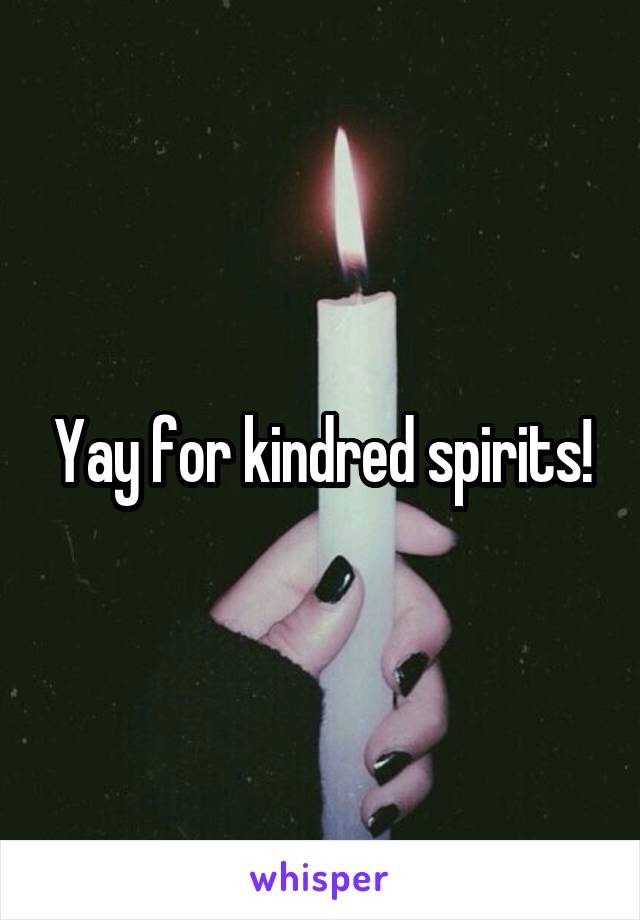 Yay for kindred spirits!