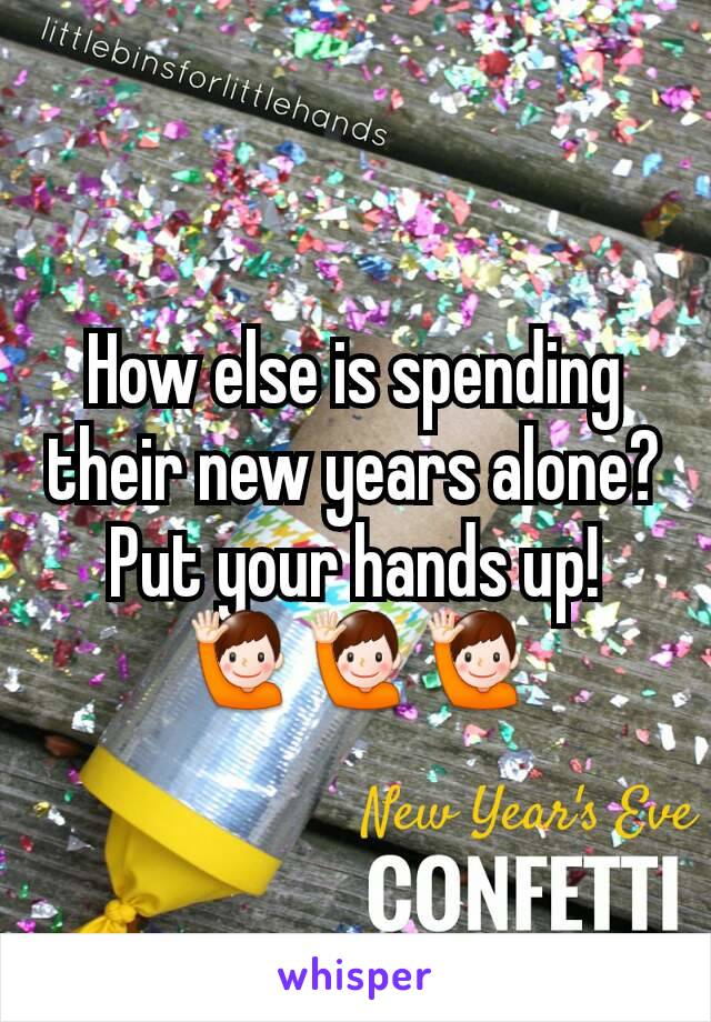 How else is spending their new years alone? Put your hands up!
🙋🙋🙋