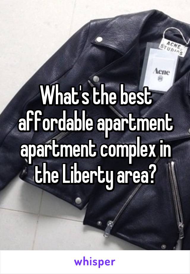 What's the best affordable apartment apartment complex in the Liberty area?