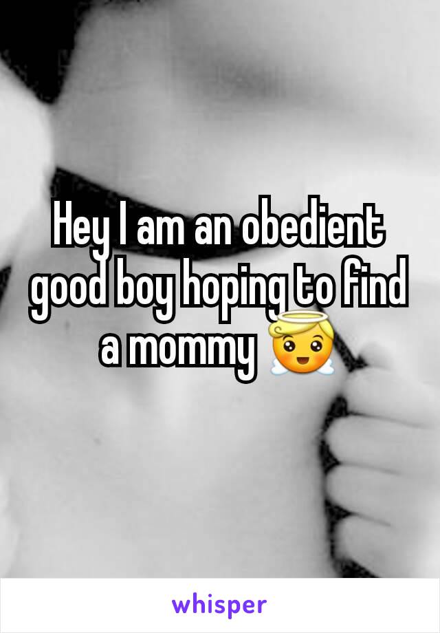 Hey I am an obedient good boy hoping to find a mommy 😇