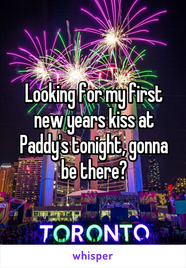 Looking for my first new years kiss at Paddy's tonight, gonna be there?