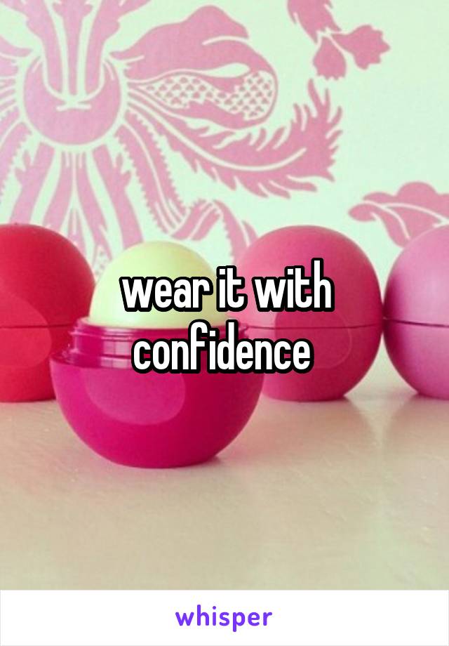 wear it with confidence 