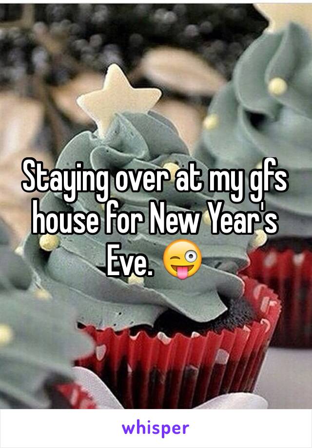 Staying over at my gfs house for New Year's Eve. 😜