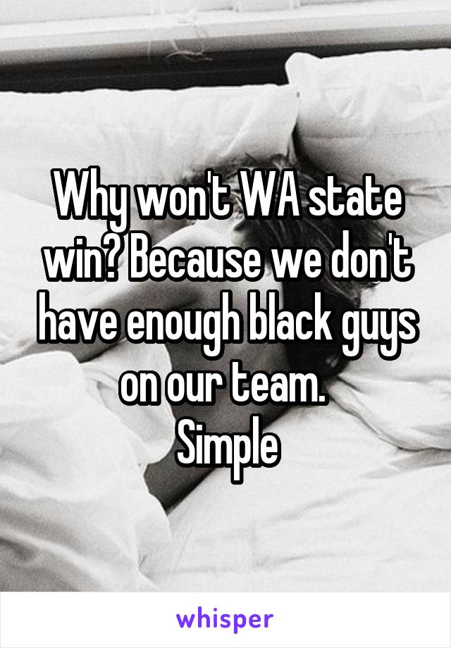 Why won't WA state win? Because we don't have enough black guys on our team. 
Simple