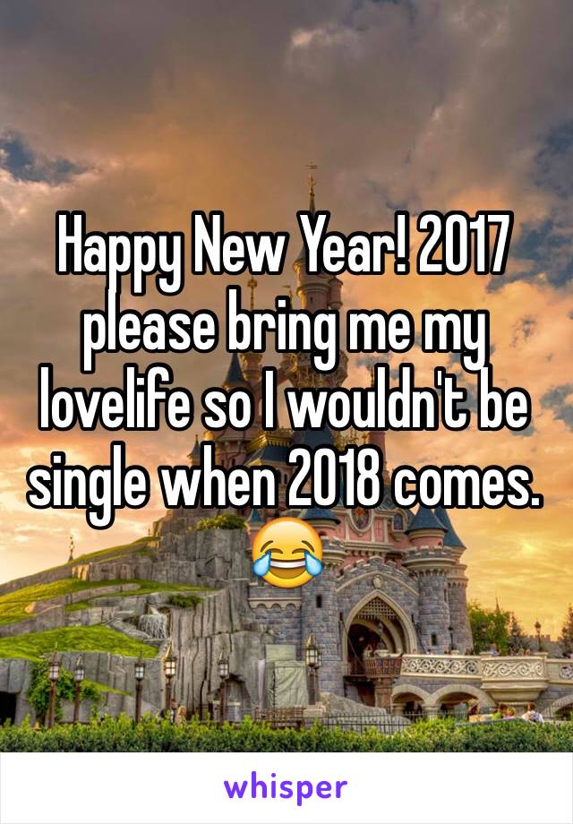 Happy New Year! 2017 please bring me my lovelife so I wouldn't be single when 2018 comes.  😂