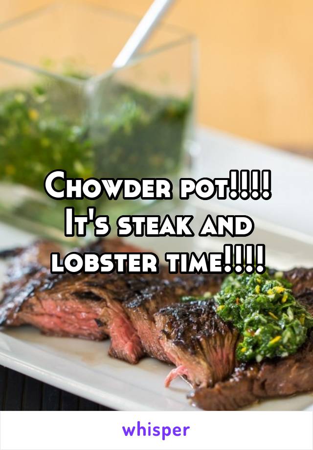 Chowder pot!!!!
It's steak and lobster time!!!!