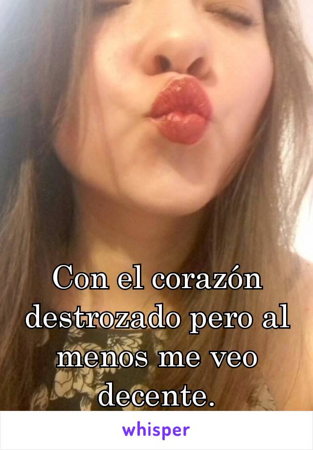 Con el corazón destrozado pero al menos me veo decente.