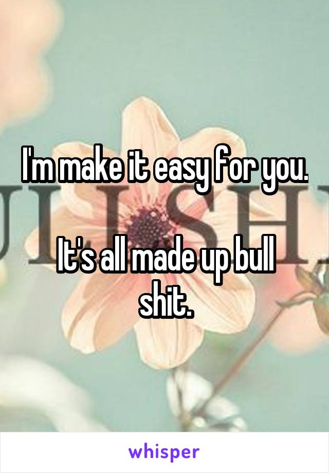 I'm make it easy for you. 
It's all made up bull shit.