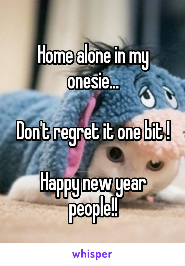 Home alone in my onesie...

Don't regret it one bit !

Happy new year people!!