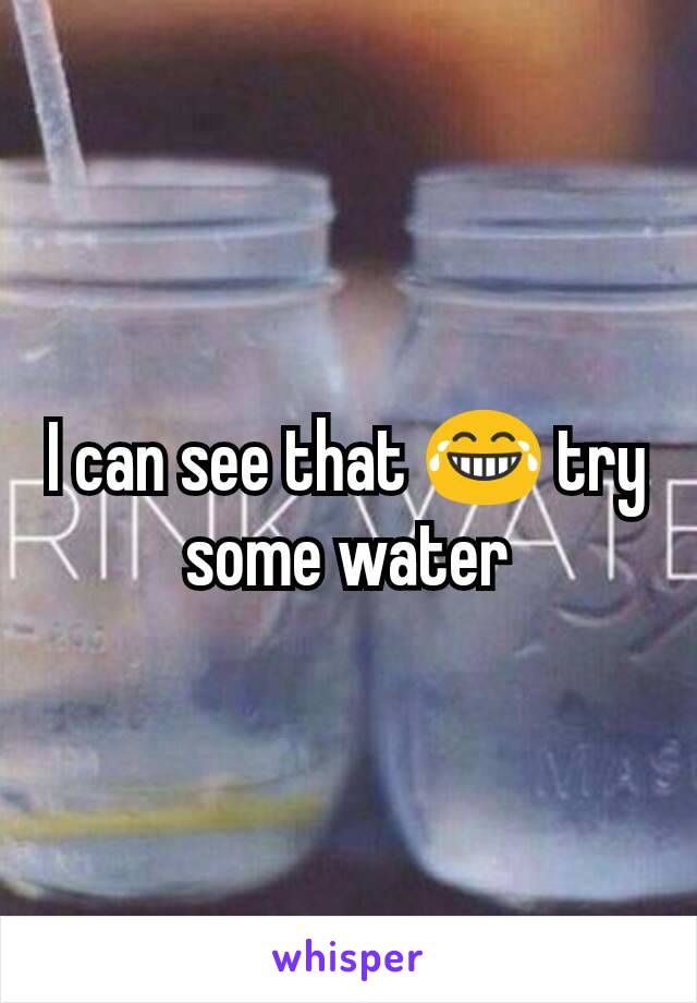 I can see that 😂 try some water