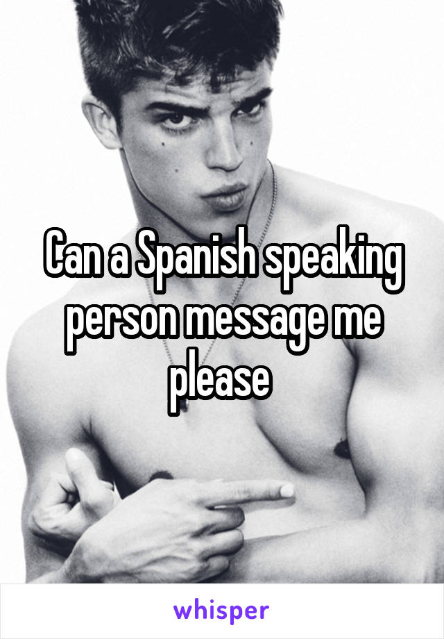 Can a Spanish speaking person message me please 