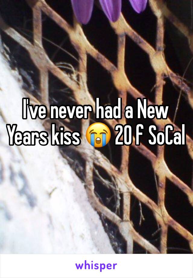 I've never had a New Years kiss 😭 20 f SoCal 