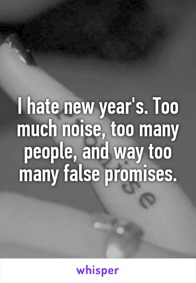 I hate new year's. Too much noise, too many people, and way too many false promises.