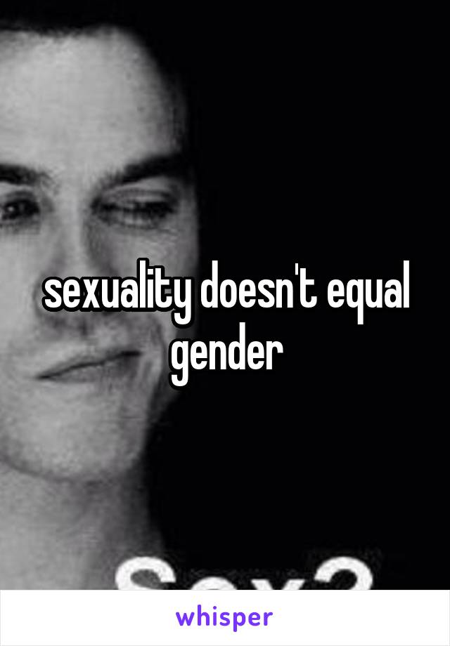 sexuality doesn't equal gender