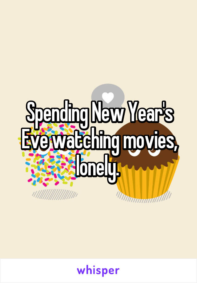 Spending New Year's Eve watching movies, lonely. 