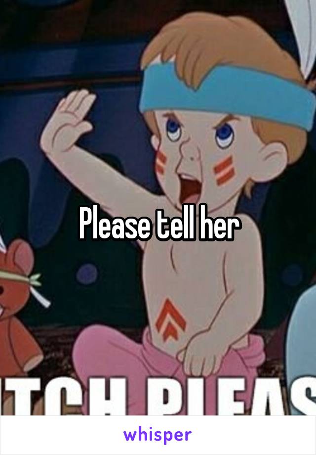 Please tell her