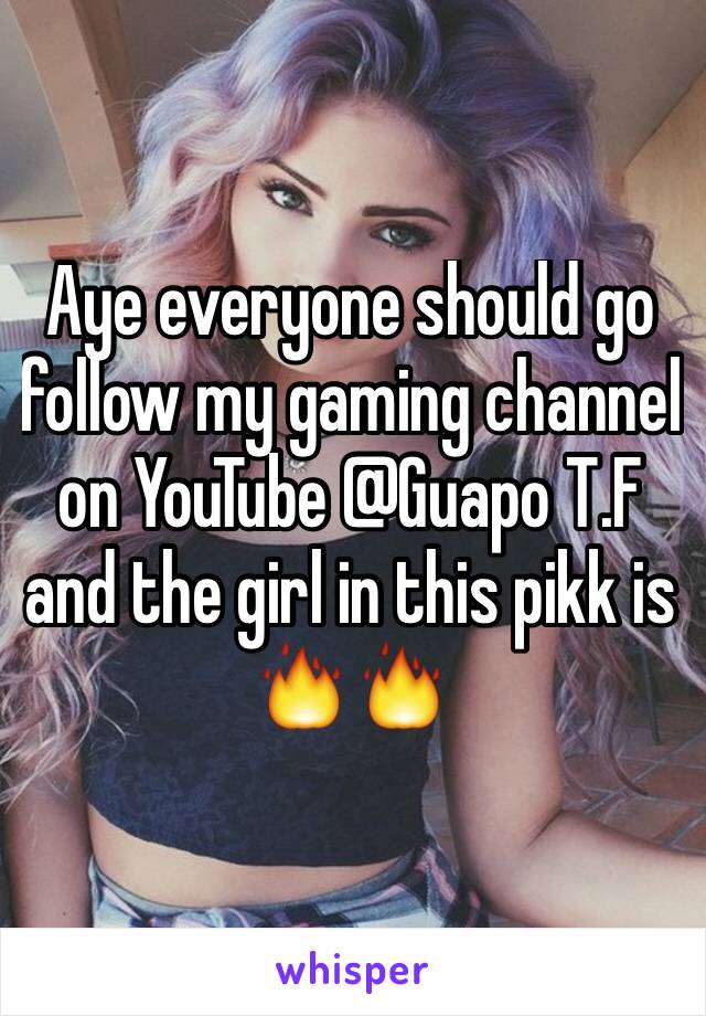 Aye everyone should go follow my gaming channel on YouTube @Guapo T.F and the girl in this pikk is 🔥🔥