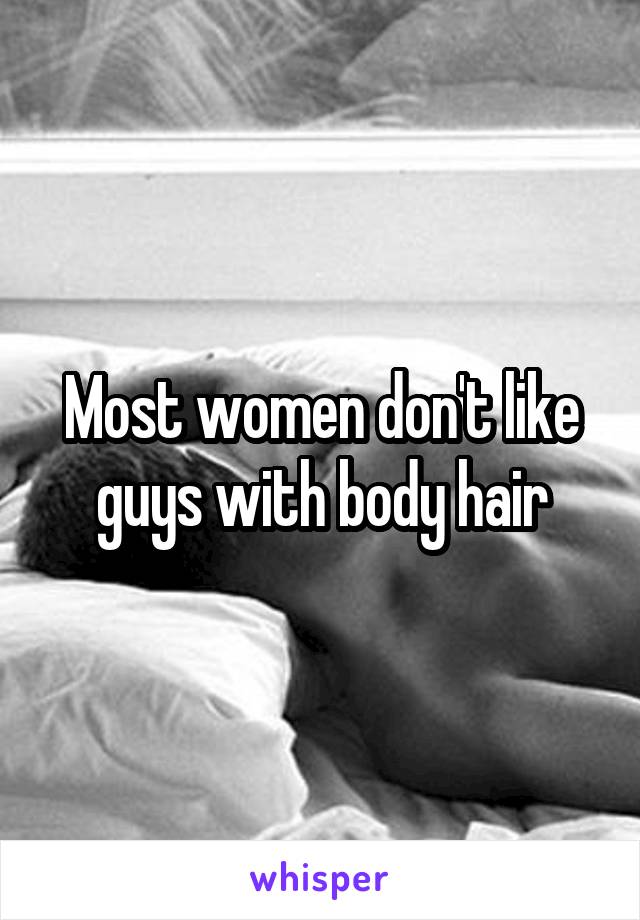 Most women don't like guys with body hair