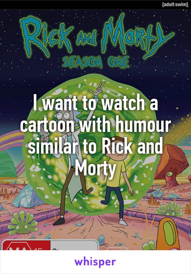 I want to watch a cartoon with humour similar to Rick and Morty