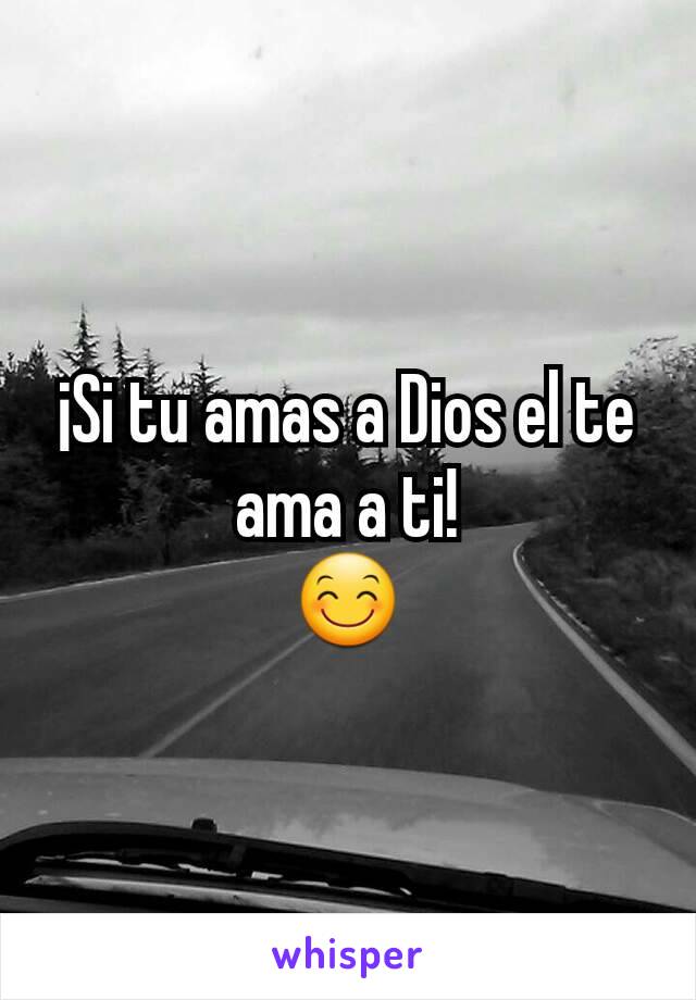 ¡Si tu amas a Dios el te ama a ti!
😊