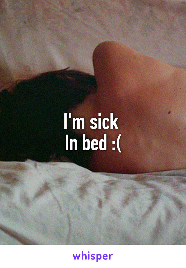 I'm sick 
In bed :(