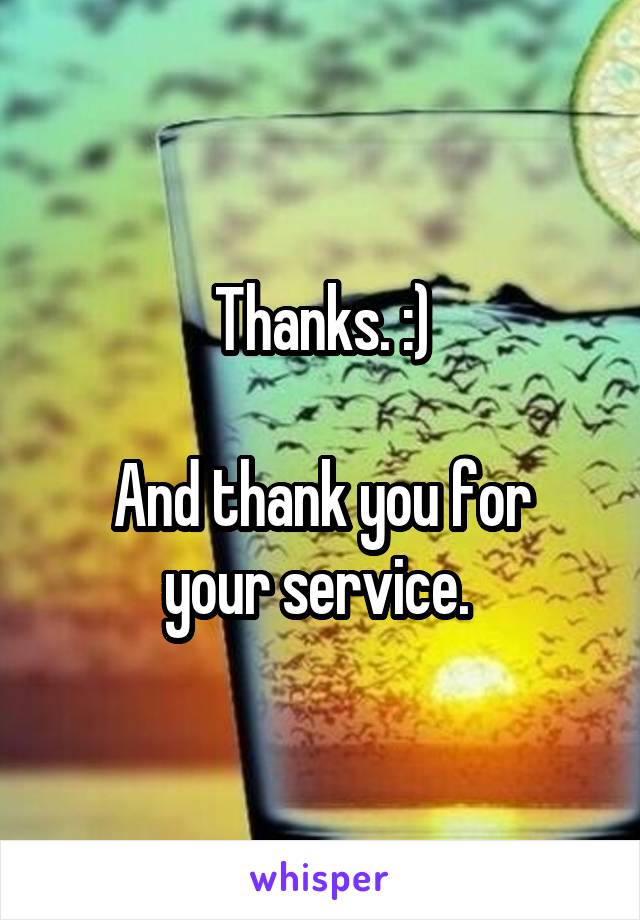 Thanks. :)

And thank you for your service. 