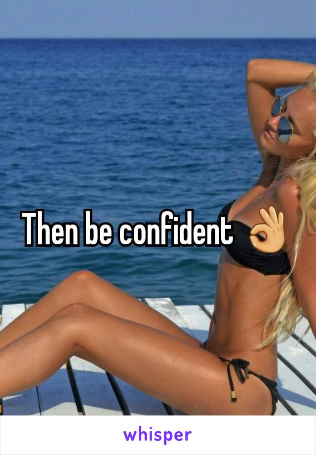 Then be confident 👌