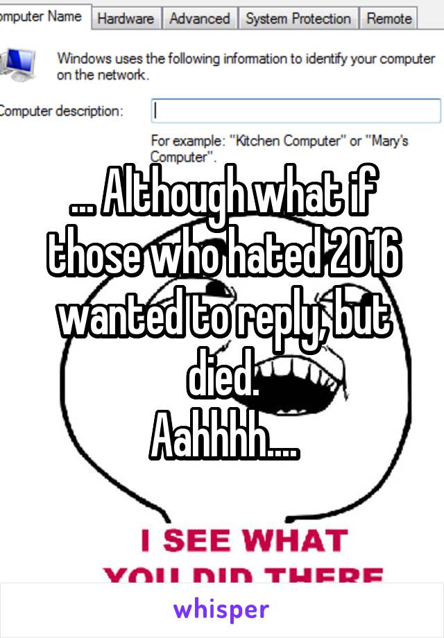 ... Although what if those who hated 2016 wanted to reply, but died.
Aahhhh....