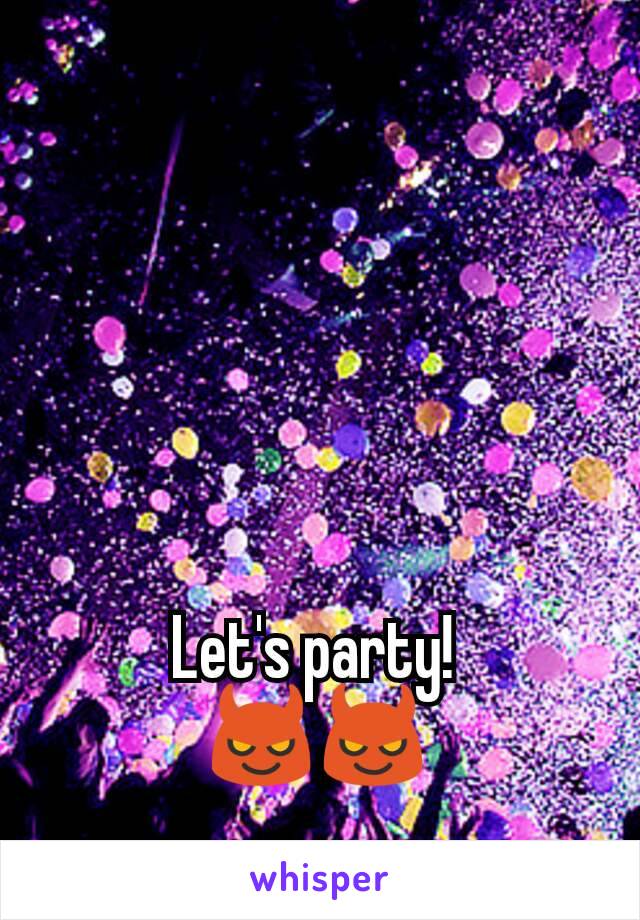 Let's party! 
😈😈