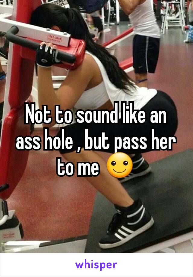 Not to sound like an ass hole , but pass her to me ☺