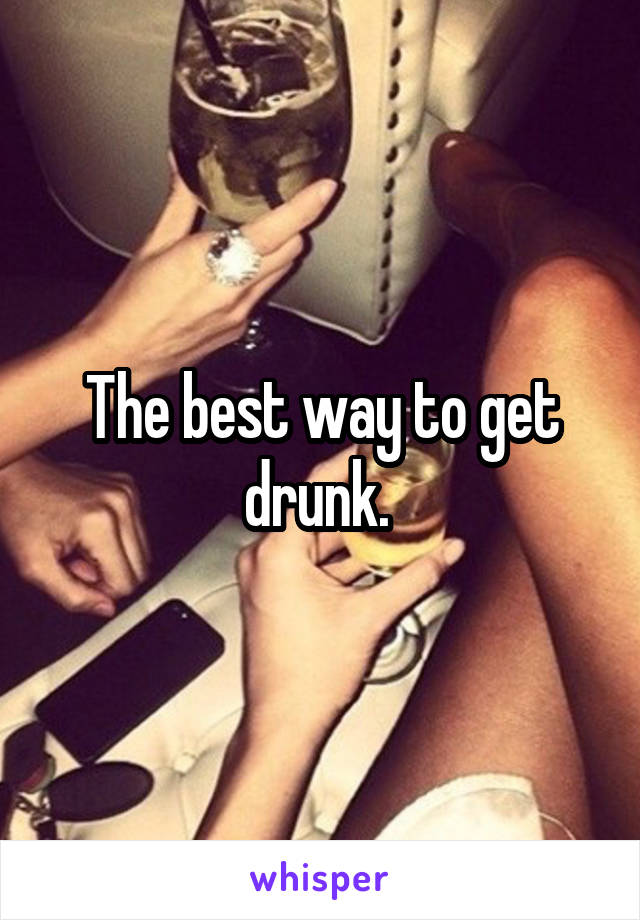 The best way to get drunk. 