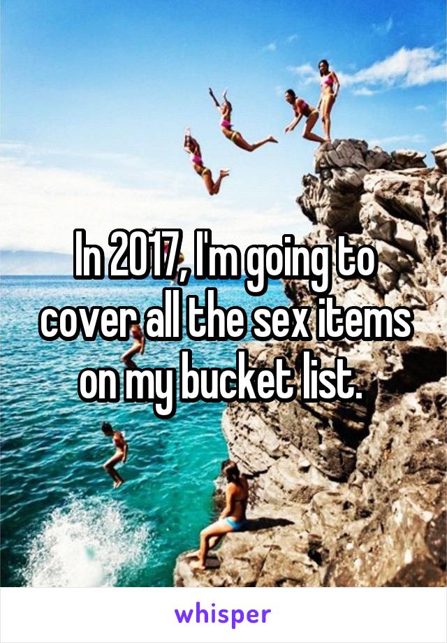 In 2017, I'm going to cover all the sex items on my bucket list. 