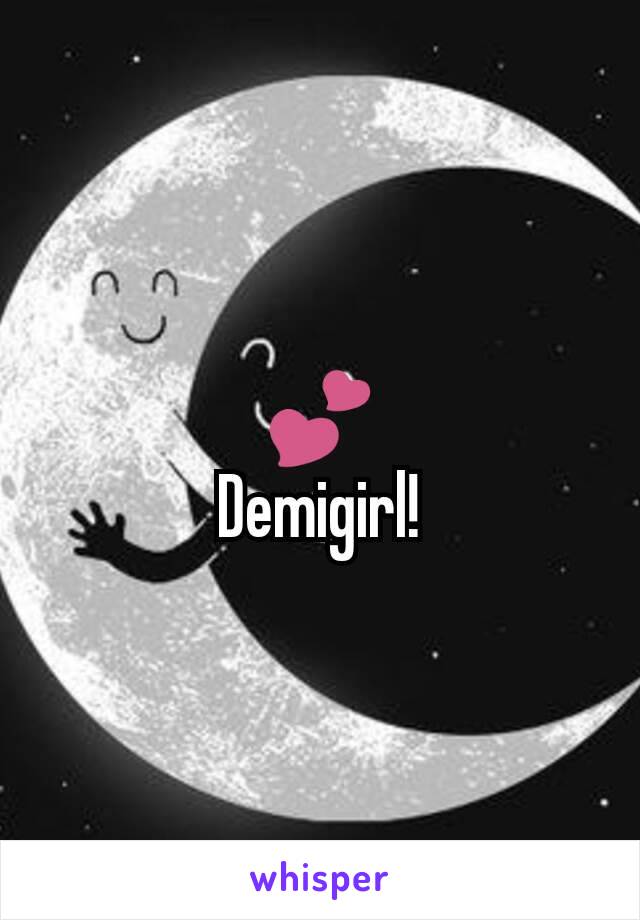 💕
Demigirl!