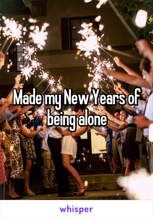 Made my New Years of being alone