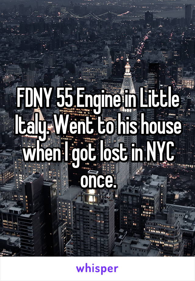 FDNY 55 Engine in Little Italy. Went to his house when I got lost in NYC once.