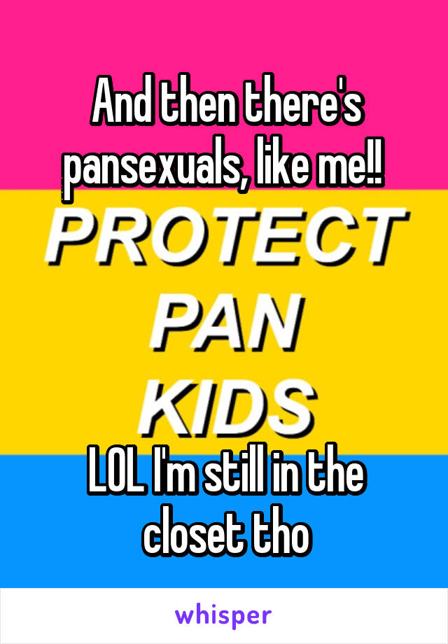 And then there's pansexuals, like me!! 




LOL I'm still in the closet tho