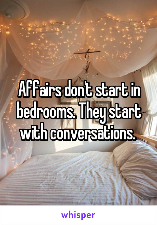 Affairs don't start in bedrooms. They start with conversations. 