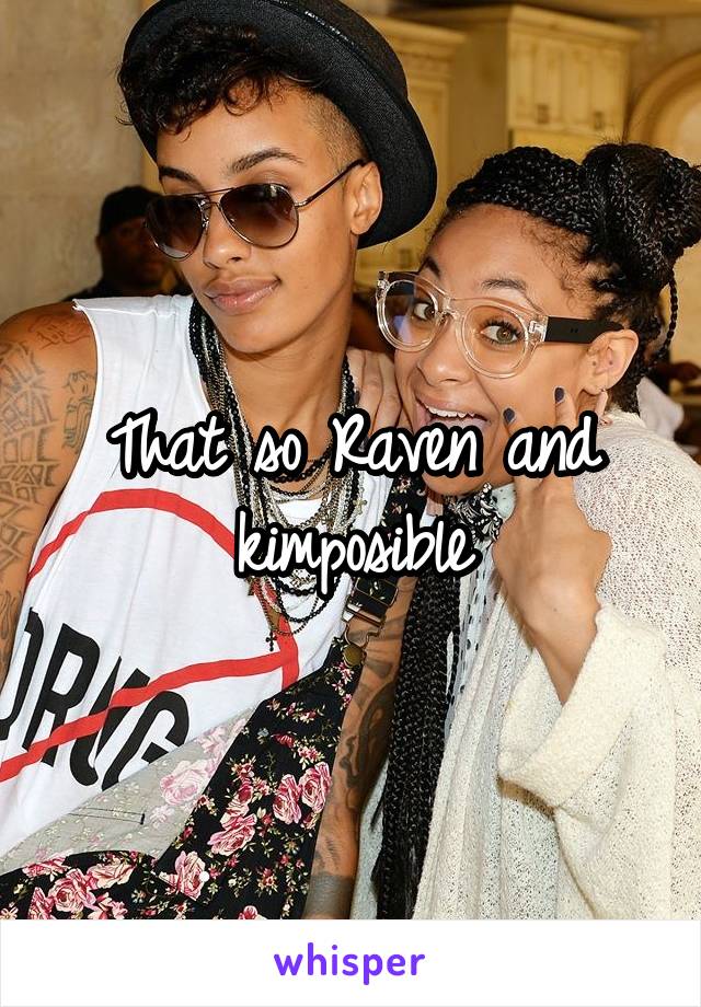 That so Raven and kimposible